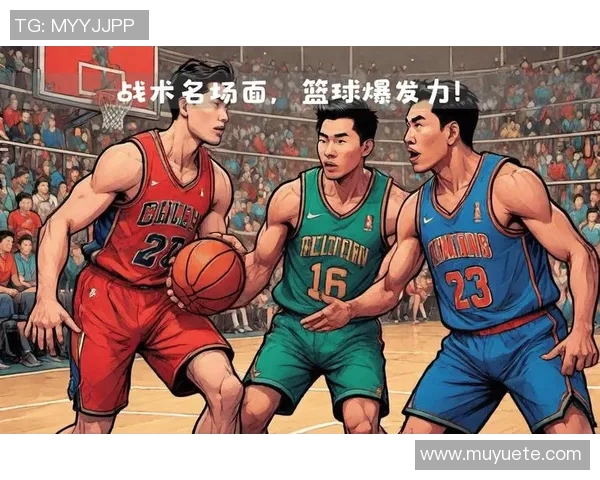 深入探讨北京篮球队战术风格与对手的差异与优势分析 深入探讨北京篮球队战术风格与对手的差异与优势分析